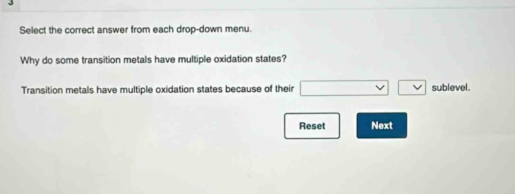 select the correct answer from each drop - down menu. why do some transition metals have multiple oxidation states? transition metals have multiple oxidation states because of their sublevel.