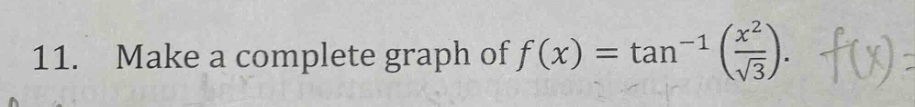 11. make a complete graph of f(x) = tan^(-1)(x^2 / √3).
