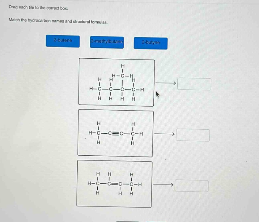 drag each tile to the correct box. match the hydrocarbon names and structural formulas. 2 - butene 2 - methylbutane 2 - butyne