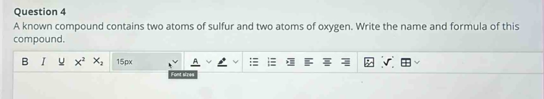 question 4\na known compound contains two atoms of sulfur and two atoms of oxygen. write the name and formula of this compound.