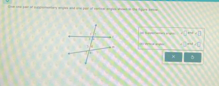 give one pair of supplementary angles and one pair of vertical angles shown in the figure below.
