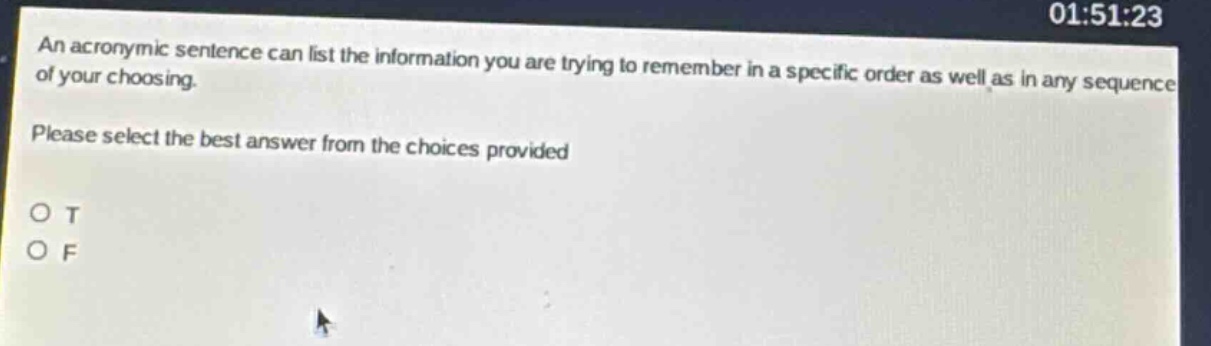 an acronymic sentence can list the information you are trying to remember in a specific order as well as in any sequence of your choosing. please select the best answer from the choices provided o t o f