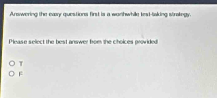 answering the easy questions first is a worthwhile test - taking strategy. please select the best answer from the choices provided o t o f