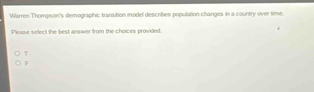 warren thompsons demographic transition model describes population changes in a country over time. please select the best answer from the choices provided. o t o f