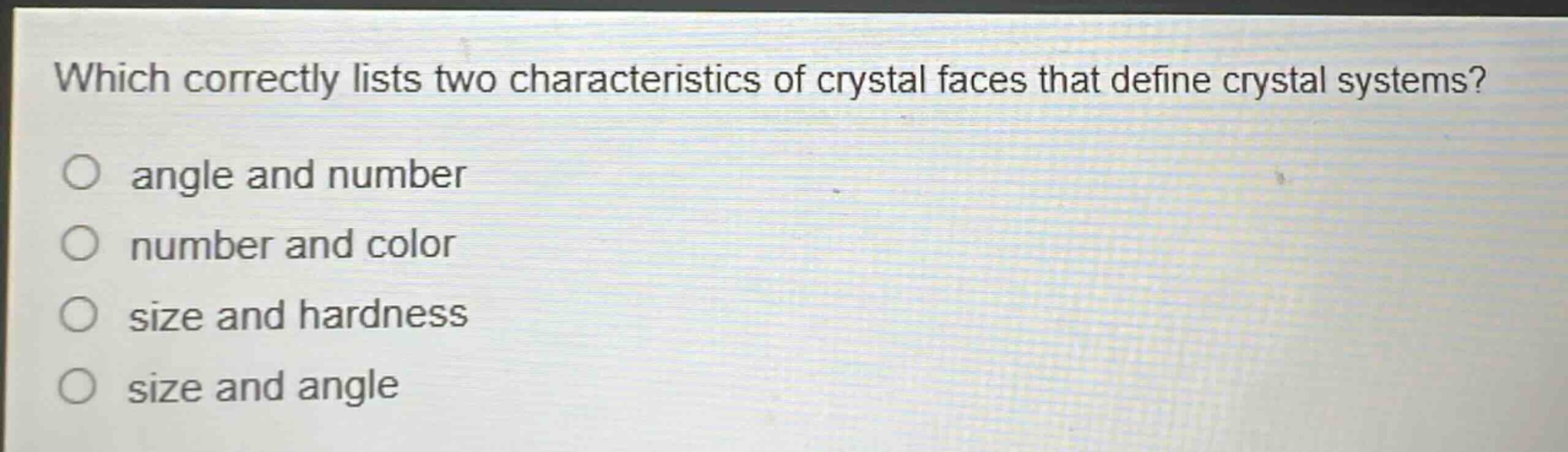which correctly lists two characteristics of crystal faces that define crystal systems?\nangle and number\nnumber and color\nsize and hardness\nsize and angle
