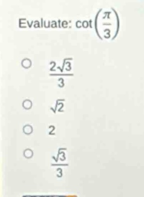 evaluate: cot(π/3) 2√3/3 √2 2 √3/3