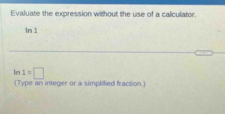 evaluate the expression without the use of a calculator. in1 in1 = (type an integer or a simplified fraction.)