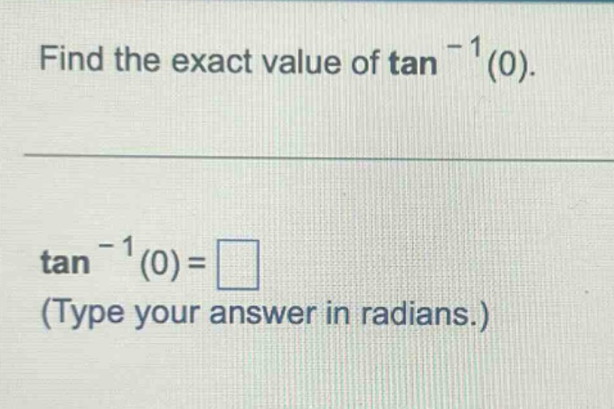 find the exact value of tan^(-1)(0). tan^(-1)(0)= (type your answer in radians.)