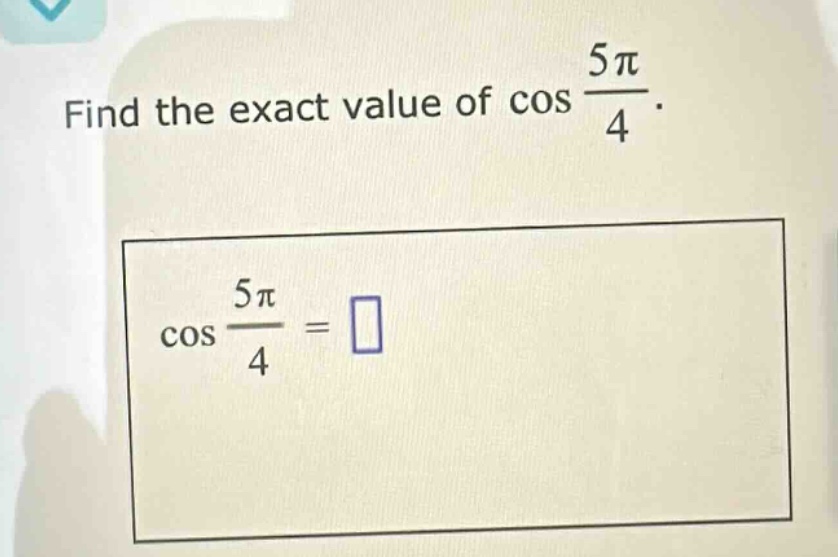 find the exact value of cos 5π/4. cos 5π/4 =