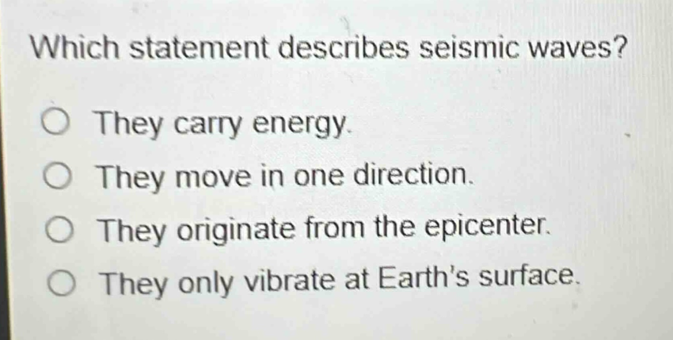 which statement describes seismic waves? they carry energy. they move in one direction. they originate from the epicenter. they only vibrate at earths surface.