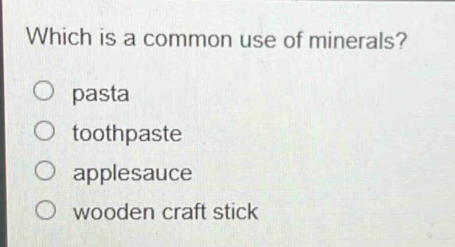 which is a common use of minerals? pasta toothpaste applesauce wooden craft stick
