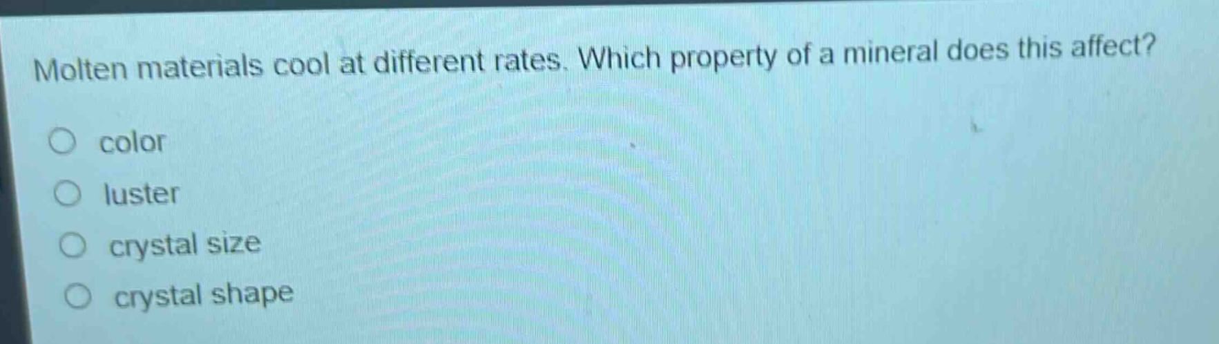 molten materials cool at different rates. which property of a mineral does this affect? color luster crystal size crystal shape