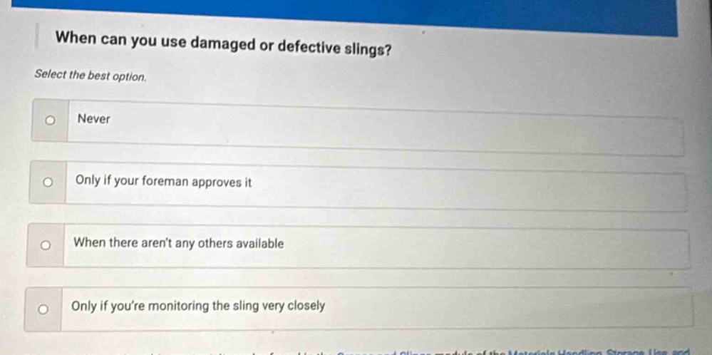 when can you use damaged or defective slings? select the best option. never only if your foreman approves it when there arent any others available only if youre monitoring the sling very closely