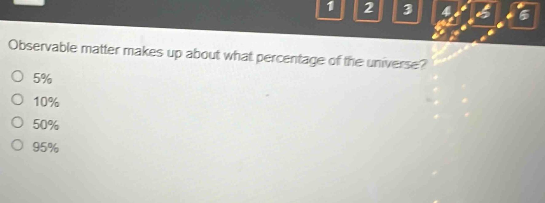 observable matter makes up about what percentage of the universe?\no 5%\no 10%\no 50%\no 95%