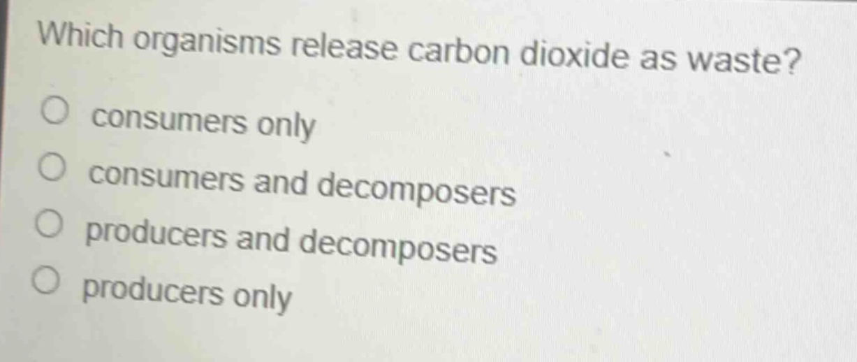 which organisms release carbon dioxide as waste? consumers only consumers and decomposers producers and decomposers producers only