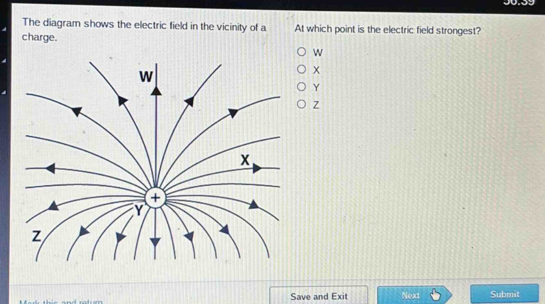 the diagram shows the electric field in the vicinity of a charge. at which point is the electric field strongest? o w o x o y o z
