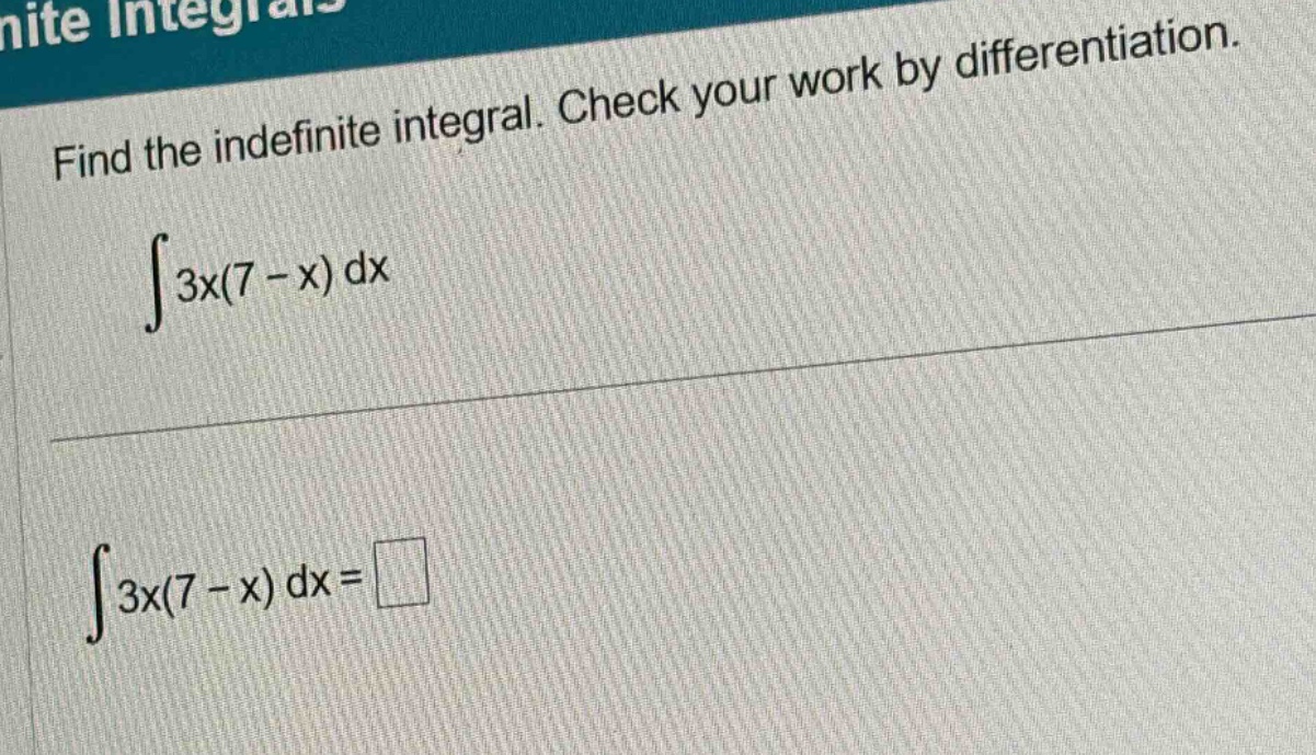 find the indefinite integral. check your work by differentiation. ∫3x(7 - x) dx ∫3x(7 - x) dx =