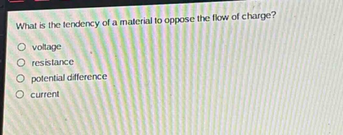 what is the tendency of a material to oppose the flow of charge?\nvoltage\nresistance\npotential difference\ncurrent