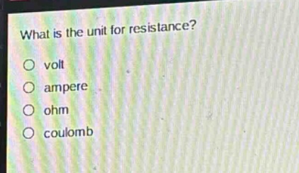 what is the unit for resistance?\no volt\no ampere\no ohm\no coulomb