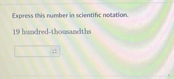 express this number in scientific notation. 19 hundred - thousandths
