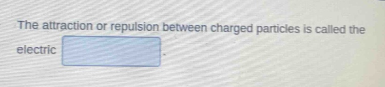 the attraction or repulsion between charged particles is called the electric