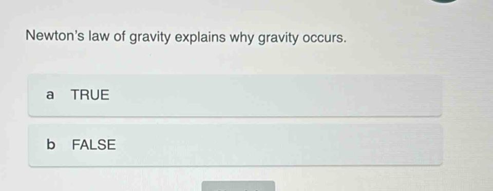 newton’s law of gravity explains why gravity occurs. a true b false
