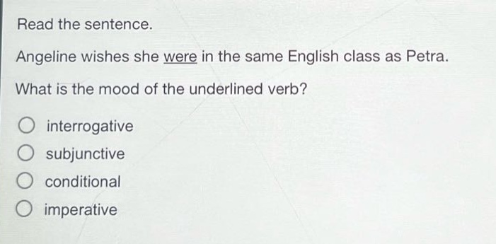 read the sentence. angeline wishes she were in the same english class as petra. what is the mood of the underlined verb? interrogative subjunctive conditional imperative