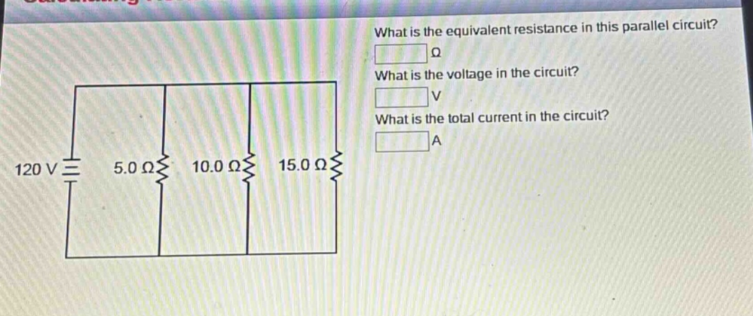 what is the equivalent resistance in this parallel circuit? ω what is the voltage in the circuit? v what is the total current in the circuit? a 120 v 5.0 ω 10.0 ω 15.0 ω