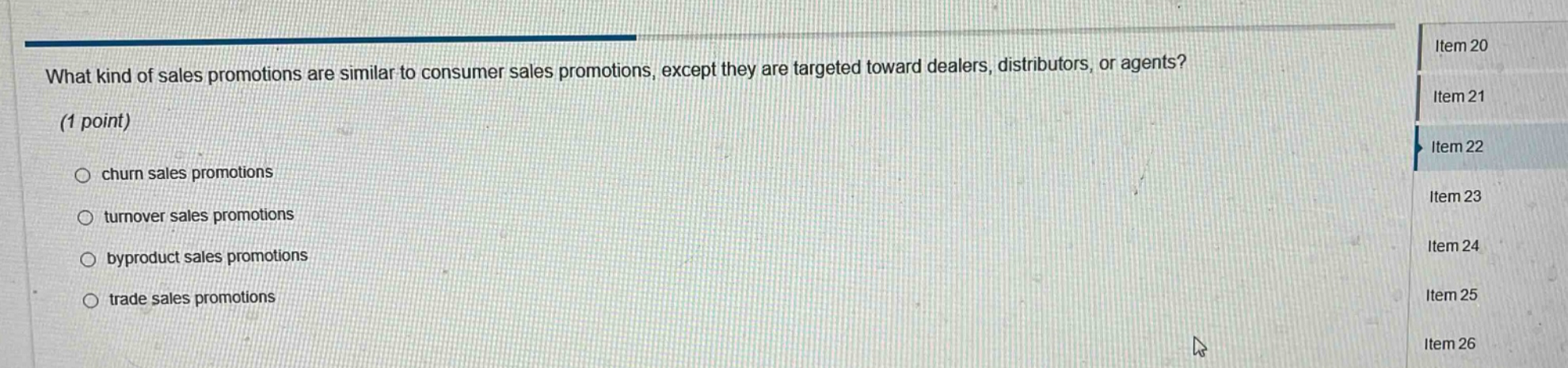 what kind of sales promotions are similar to consumer sales promotions, except they are targeted toward dealers, distributors, or agents? (1 point) churn sales promotions turnover sales promotions byproduct sales promotions trade sales promotions
