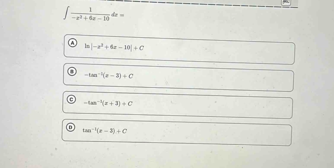 ∫1/(-x² + 6x - 10)dx = \na ln|-x² + 6x - 10|+c\nb -tan⁻¹(x - 3)+c\nc -tan⁻¹(x + 3)+c\nd tan⁻¹(x - 3)+c