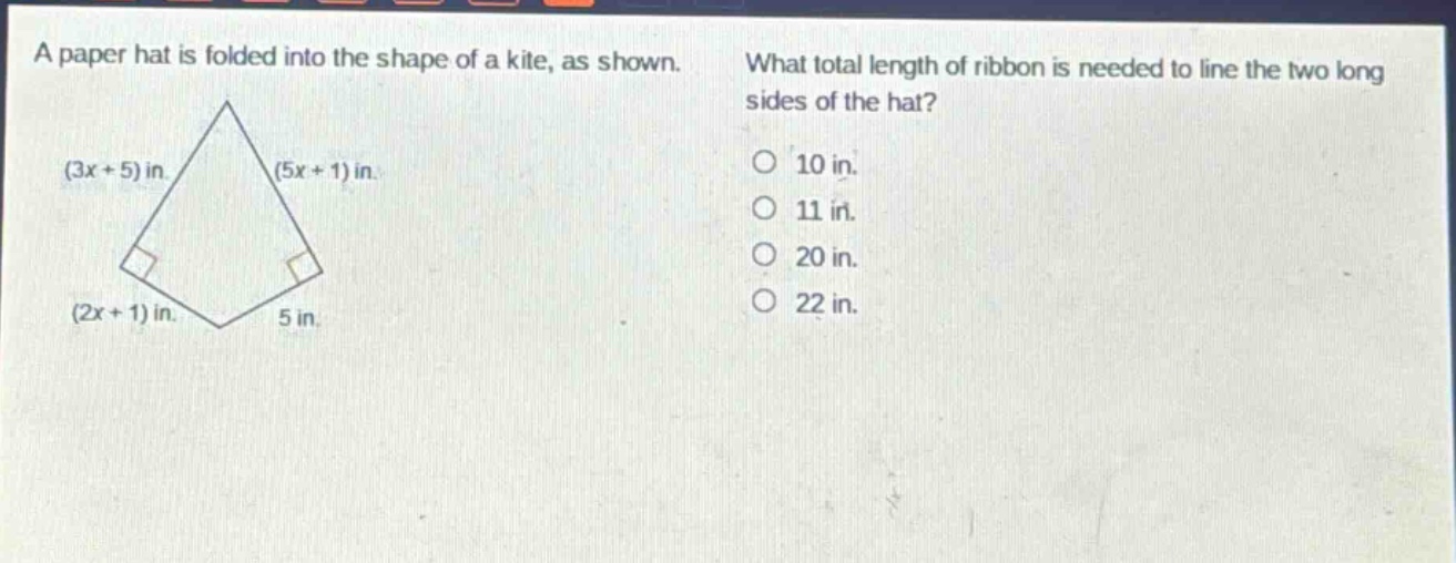 a paper hat is folded into the shape of a kite, as shown. what total length of ribbon is needed to line the two long sides of the hat? (3x + 5) in. (5x + 1) in. (2x + 1) in. 5 in. 10 in. 11 in. 20 in. 22 in.