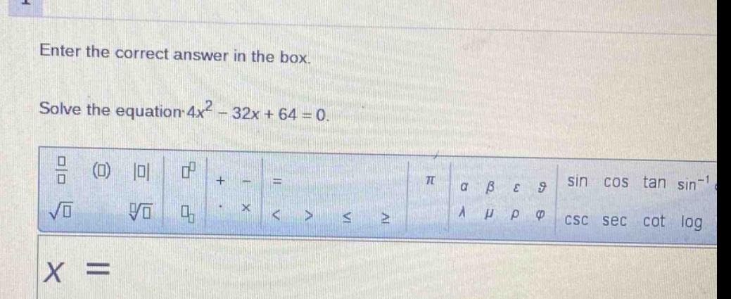 enter the correct answer in the box. solve the equation 4x² - 32x + 64 = 0. x =