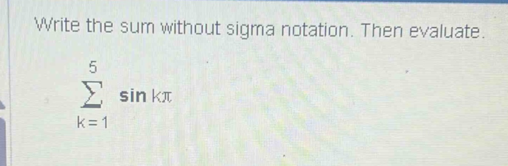 write the sum without sigma notation. then evaluate. \n5\n∑ sin kπ\nk = 1