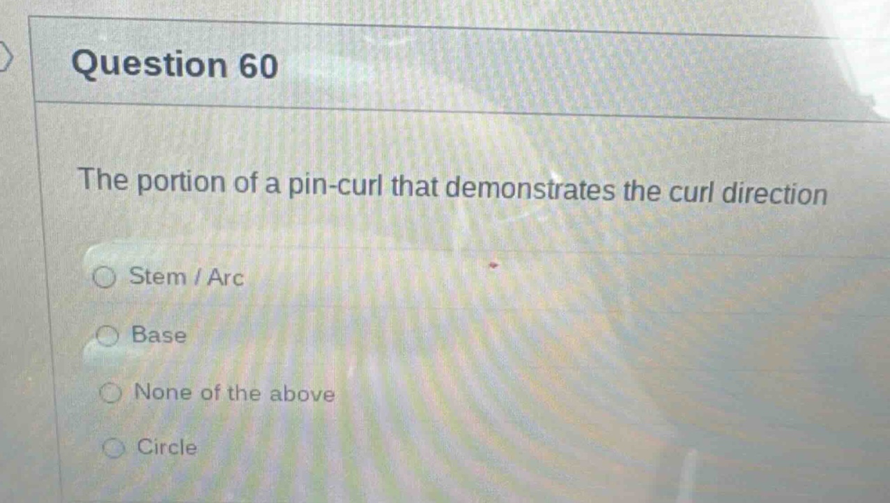 question 60 the portion of a pin - curl that demonstrates the curl direction stem / arc base none of the above circle