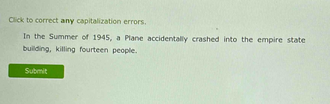 click to correct any capitalization errors. in the summer of 1945, a plane accidentally crashed into the empire state building, killing fourteen people.