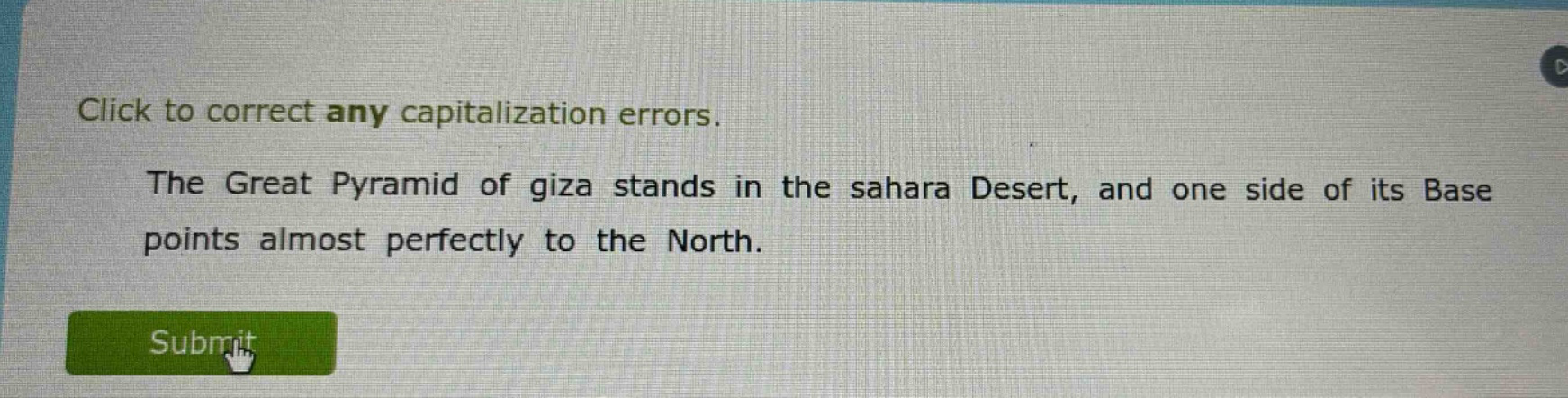 click to correct any capitalization errors. the great pyramid of giza stands in the sahara desert, and one side of its base points almost perfectly to the north.