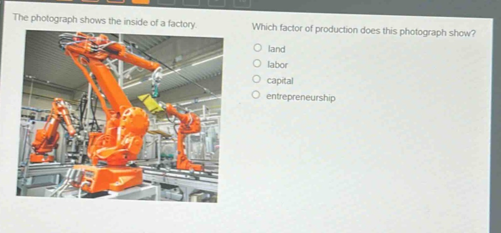 the photograph shows the inside of a factory. which factor of production does this photograph show? land labor capital entrepreneurship