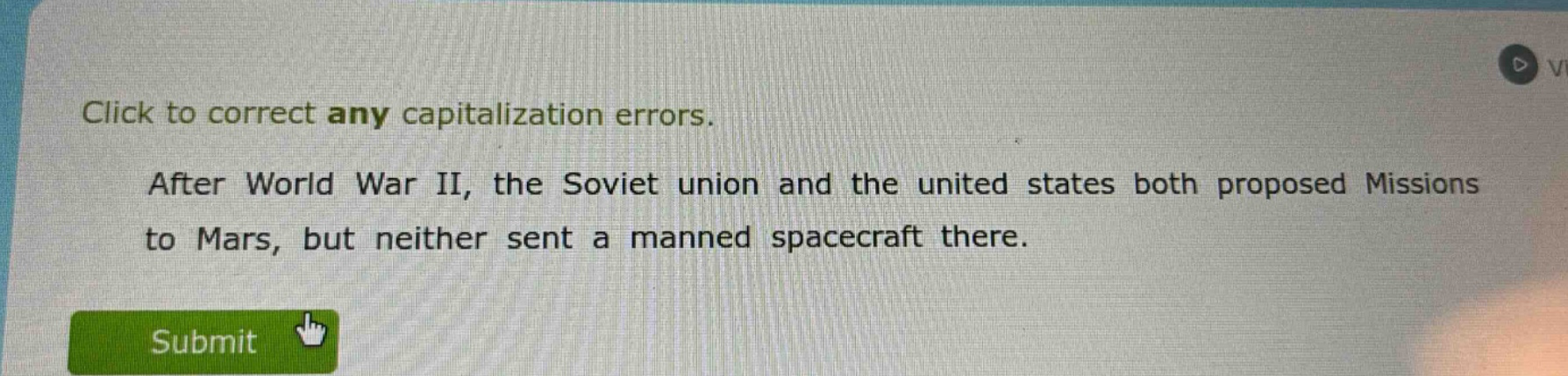 click to correct any capitalization errors. after world war ii, the soviet union and the united states both proposed missions to mars, but neither sent a manned spacecraft there.
