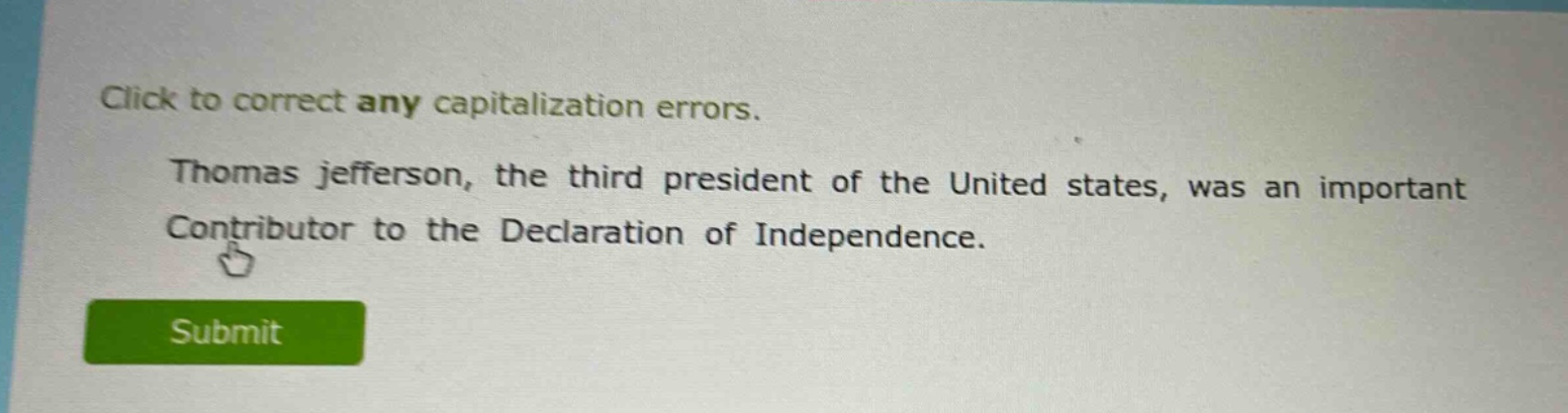 click to correct any capitalization errors. thomas jefferson, the third president of the united states, was an important contributor to the declaration of independence.