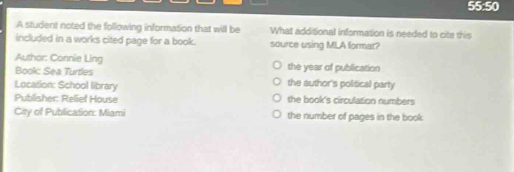 a student noted the following information that will be included in a works cited page for a book. author: connie ling book: sea turtles location: school library publisher: relief house city of publication: miami what additional information is needed to cite this source using mla format? the year of publication the authors political party the books circulation numbers the number of pages in the book