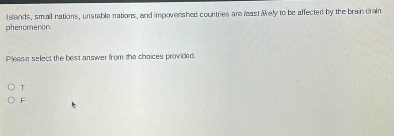 islands, small nations, unstable nations, and impoverished countries are least likely to be affected by the brain drain phenomenon. please select the best answer from the choices provided. o t o f