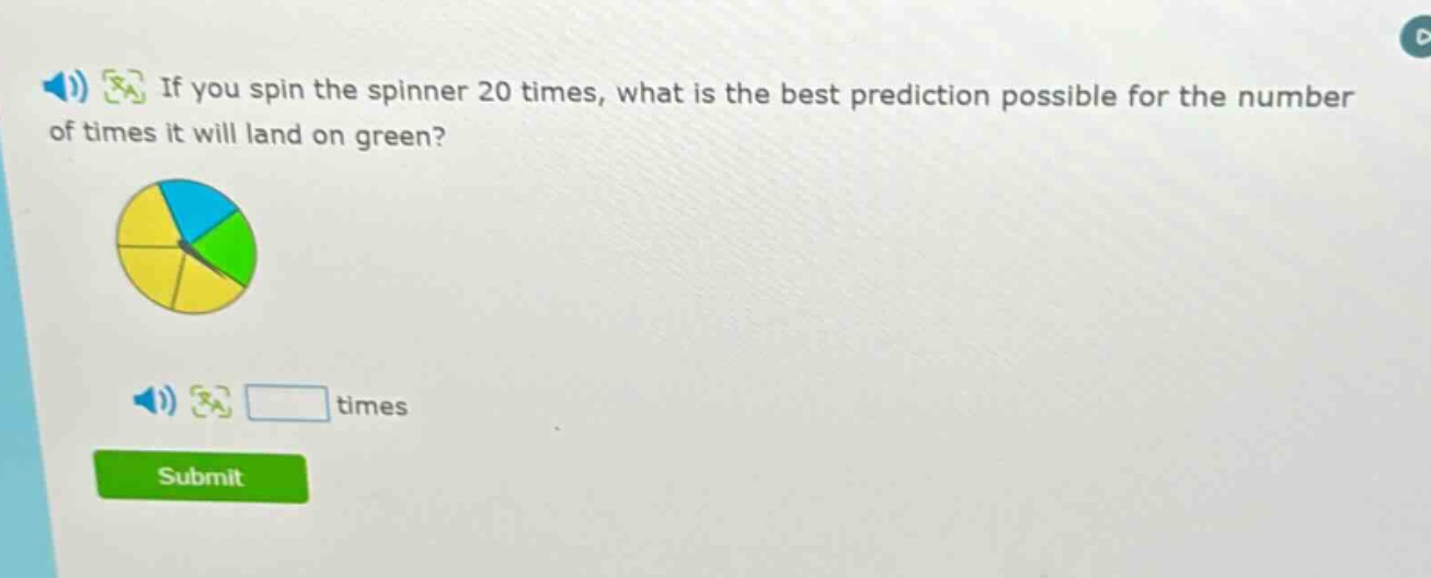 if you spin the spinner 20 times, what is the best prediction possible for the number of times it will land on green? times