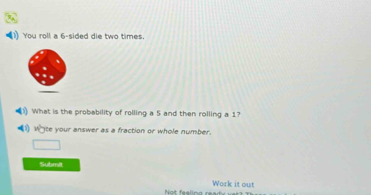 you roll a 6 - sided die two times. what is the probability of rolling a 5 and then rolling a 1? write your answer as a fraction or whole number.