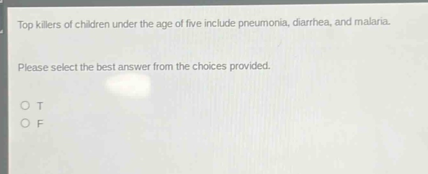 top killers of children under the age of five include pneumonia, diarrhea, and malaria. please select the best answer from the choices provided. o t o f