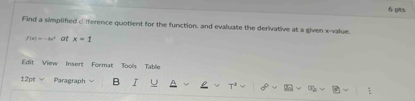 find a simplified difference quotient for the function. and evaluate the derivative at a given x - value. f(x)=-3x² at x = 1 edit view insert format tools table 12pt paragraph b i u a t²