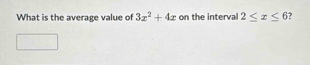 what is the average value of 3x² + 4x on the interval 2 ≤ x ≤ 6?