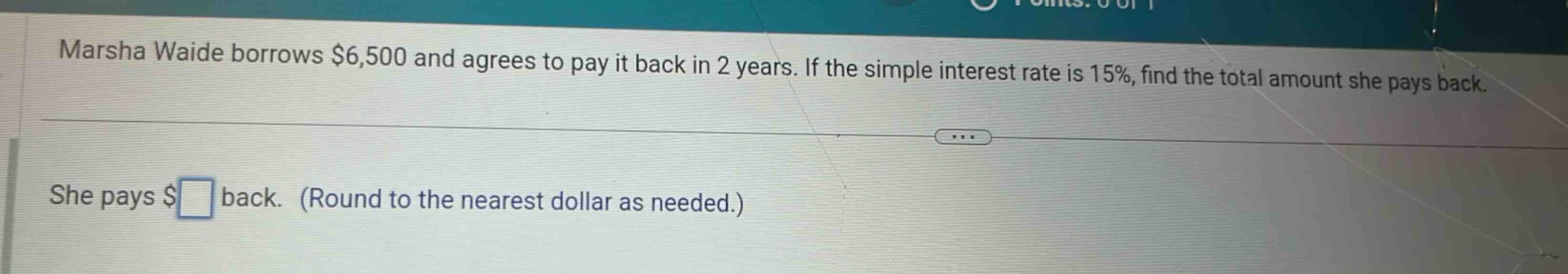 marsha waide borrows $6,500 and agrees to pay it back in 2 years. if the simple interest rate is 15%, find the total amount she pays back. she pays $ back. (round to the nearest dollar as needed.)