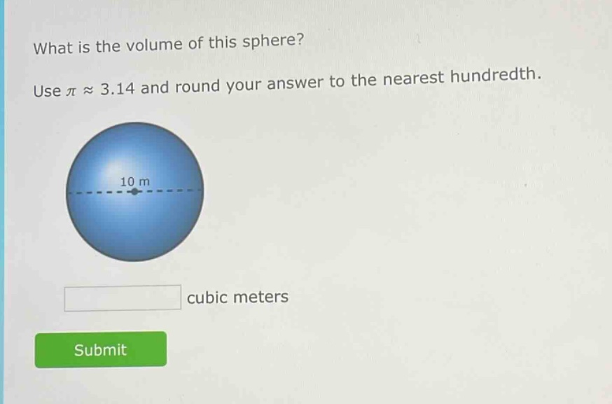 what is the volume of this sphere? use π ≈ 3.14 and round your answer to the nearest hundredth. 10 m cubic meters