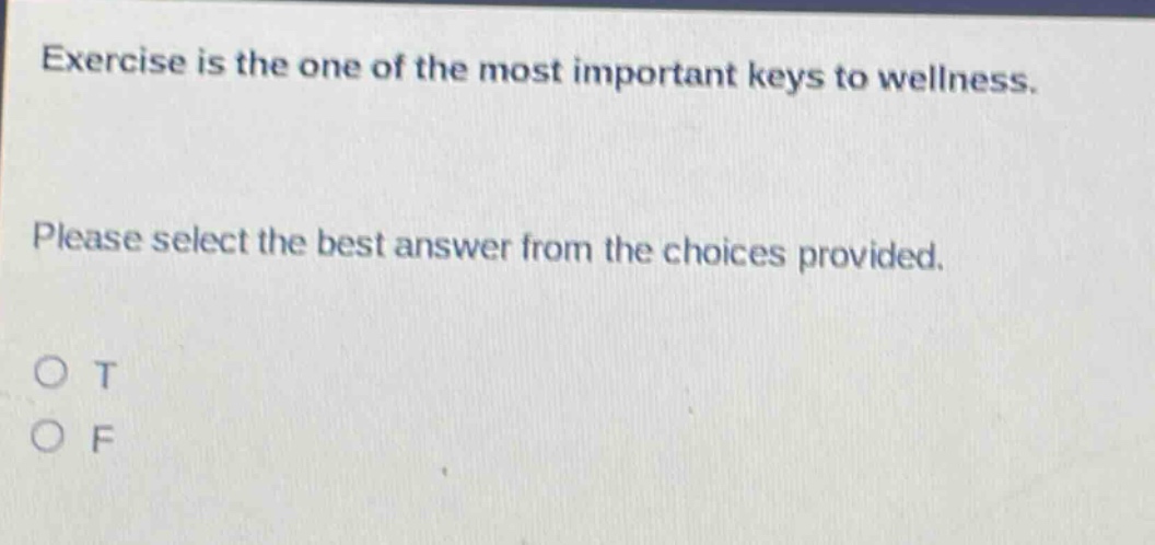 exercise is the one of the most important keys to wellness. please select the best answer from the choices provided. o t o f