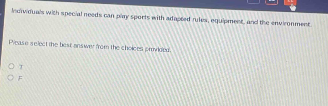 individuals with special needs can play sports with adapted rules, equipment, and the environment. please select the best answer from the choices provided. o t o f